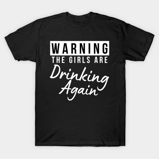 Warning The Girls Are Out Drinking Again. Matching Friends. Girls Night Out Drinking. Funny Drinking Saying. White T-Shirt by That Cheeky Tee